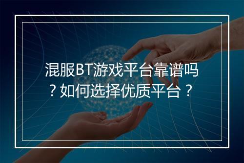 混服BT游戏平台靠谱吗?如何选择优质平台?