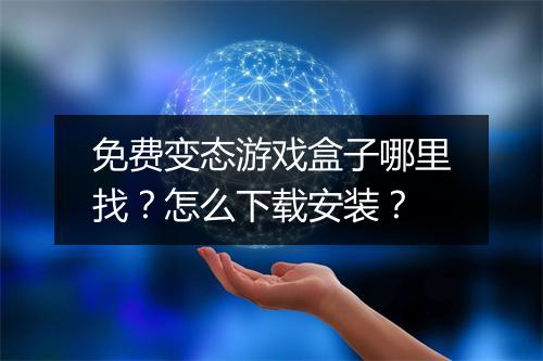 免费变态游戏盒子哪里找?怎么下载安装?