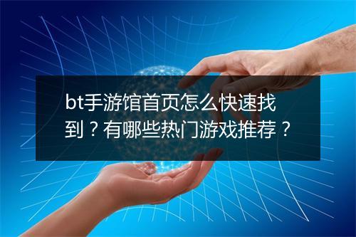 bt手游馆首页怎么快速找到?有哪些热门游戏推荐?