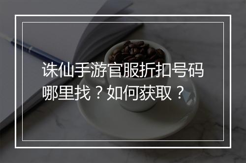 诛仙手游官服折扣号码哪里找?如何获取?