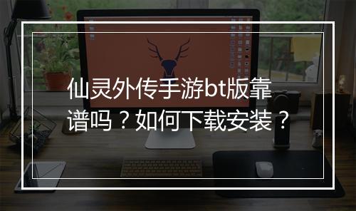 仙灵外传手游bt版靠谱吗?如何下载安装?