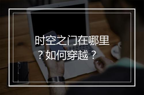 时空之门在哪里？如何穿越？