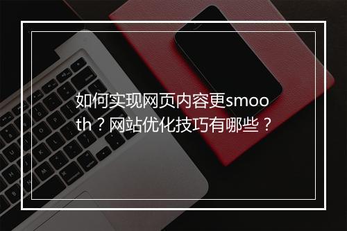 如何实现网页内容更smooth?网站优化技巧有哪些?