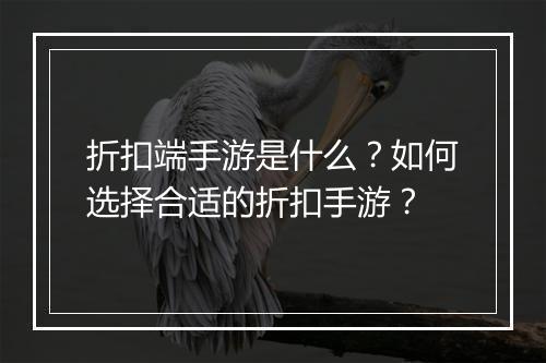 折扣端手游是什么？如何选择合适的折扣手游？