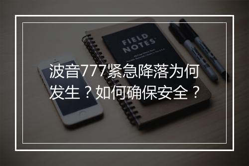 波音777紧急降落为何发生?如何确保安全?