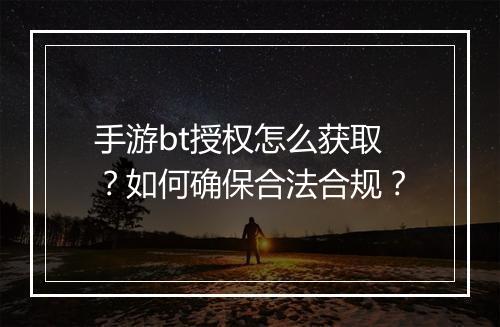 手游bt授权怎么获取?如何确保合法合规?
