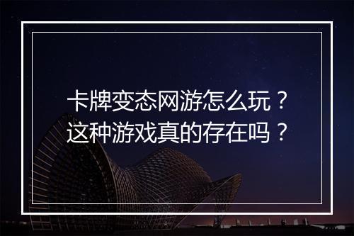 卡牌变态网游怎么玩?这种游戏真的存在吗?