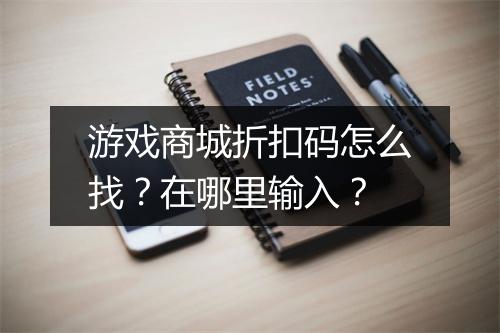 游戏商城折扣码怎么找?在哪里输入?