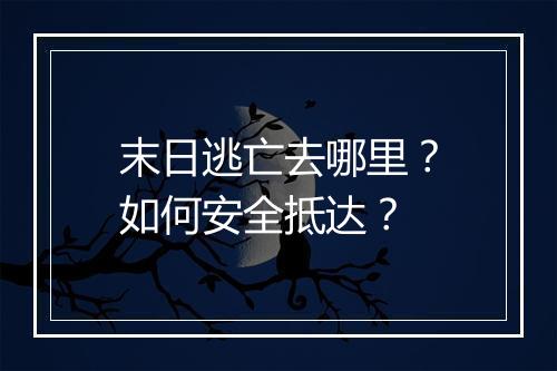 末日逃亡去哪里?如何安全抵达?