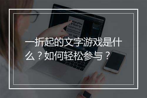 一折起的文字游戏是什么?如何轻松参与?