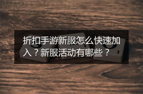 折扣手游新服怎么快速加入?新服活动有哪些?