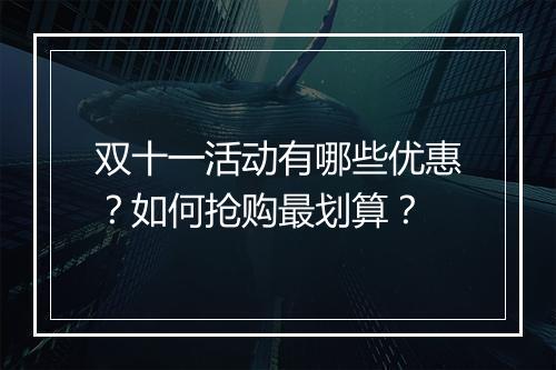 双十一活动有哪些优惠？如何抢购最划算？