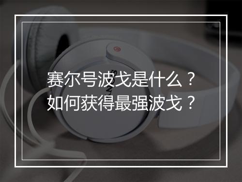 赛尔号波戈是什么?如何获得最强波戈?