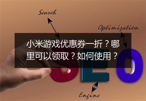 小米游戏优惠券一折?哪里可以领取?如何使用?