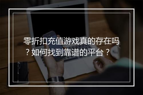 零折扣充值游戏真的存在吗？如何找到靠谱的平台？