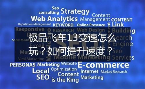 极品飞车13变速怎么玩?如何提升速度?