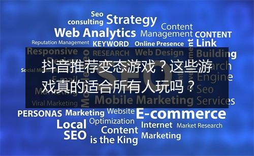 抖音推荐变态游戏?这些游戏真的适合所有人玩吗?