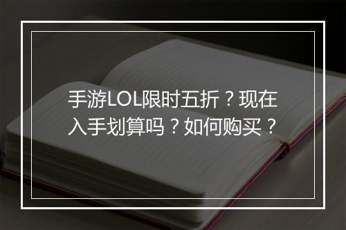 手游LOL限时五折?现在入手划算吗?如何购买?