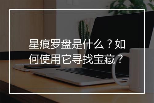 星痕罗盘是什么?如何使用它寻找宝藏?