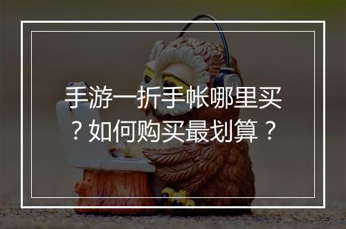 手游一折手帐哪里买?如何购买最划算?