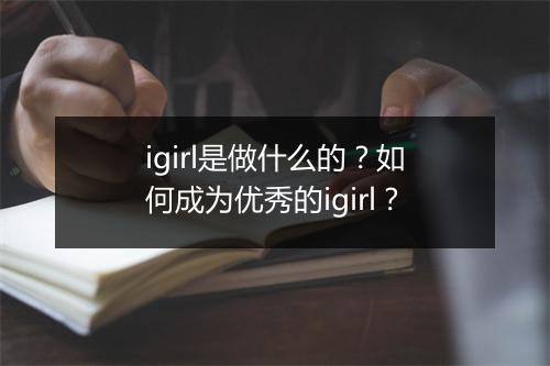 igirl是做什么的?如何成为优秀的igirl?