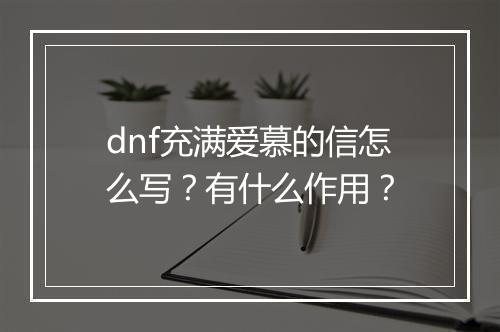 dnf充满爱慕的信怎么写？有什么作用？