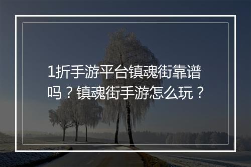 1折手游平台镇魂街靠谱吗?镇魂街手游怎么玩?
