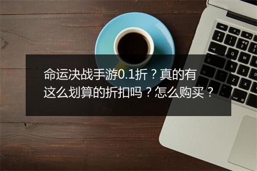 命运决战手游0.1折?真的有这么划算的折扣吗?怎么购买?