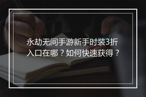 永劫无间手游新手时装3折入口在哪?如何快速获得?