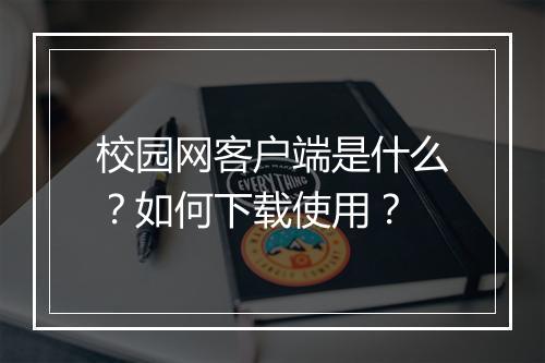 校园网客户端是什么?如何下载使用?