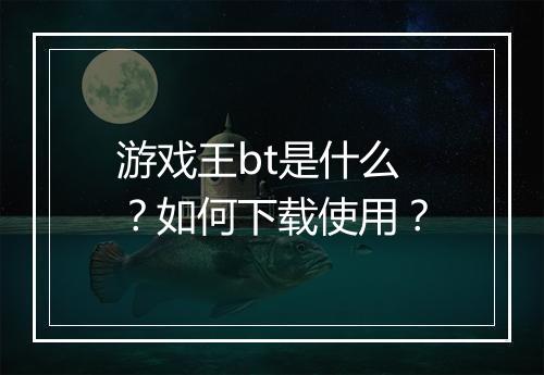 游戏王bt是什么?如何下载使用?