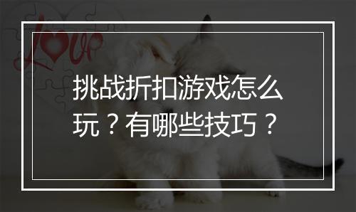 挑战折扣游戏怎么玩？有哪些技巧？