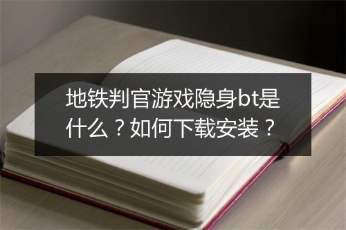 地铁判官游戏隐身bt是什么?如何下载安装?