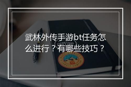 武林外传手游bt任务怎么进行？有哪些技巧？