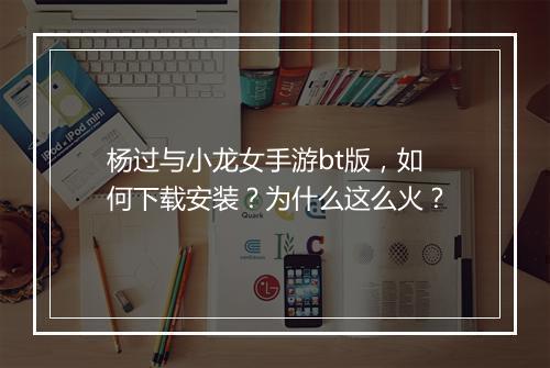 杨过与小龙女手游bt版,如何下载安装?为什么这么火?
