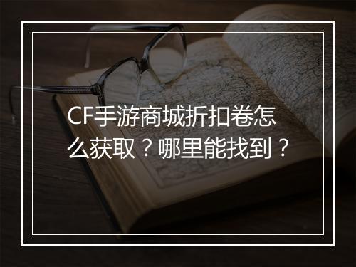 CF手游商城折扣卷怎么获取?哪里能找到?