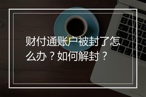 财付通账户被封了怎么办?如何解封?