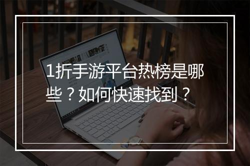1折手游平台热榜是哪些？如何快速找到？