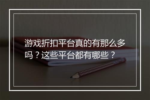 游戏折扣平台真的有那么多吗？这些平台都有哪些？