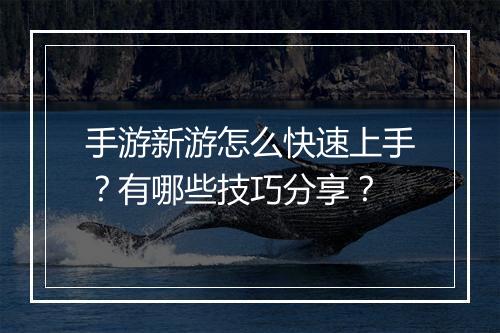 手游新游怎么快速上手?有哪些技巧分享?