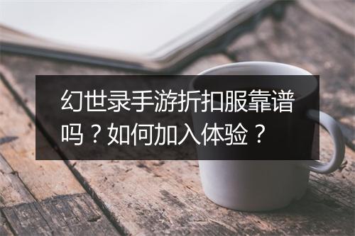 幻世录手游折扣服靠谱吗？如何加入体验？