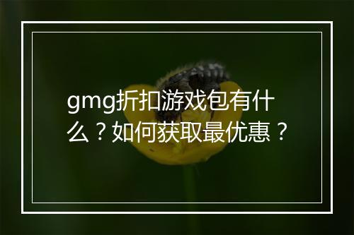 gmg折扣游戏包有什么？如何获取最优惠？