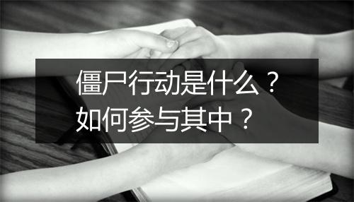 僵尸行动是什么?如何参与其中?