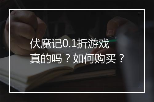 伏魔记0.1折游戏真的吗?如何购买?