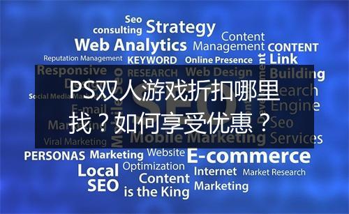 PS双人游戏折扣哪里找?如何享受优惠?