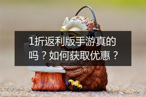 1折返利版手游真的吗?如何获取优惠?