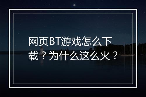 网页BT游戏怎么下载?为什么这么火?