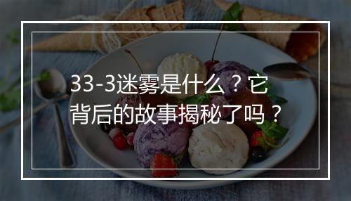 33-3迷雾是什么?它背后的故事揭秘了吗?