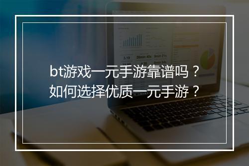 bt游戏一元手游靠谱吗？如何选择优质一元手游？