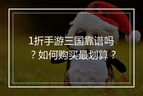 1折手游三国靠谱吗?如何购买最划算?